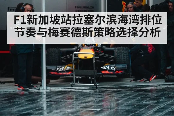 F1新加坡站拉塞尔滨海湾排位节奏与梅赛德斯策略选择分析（n sports）